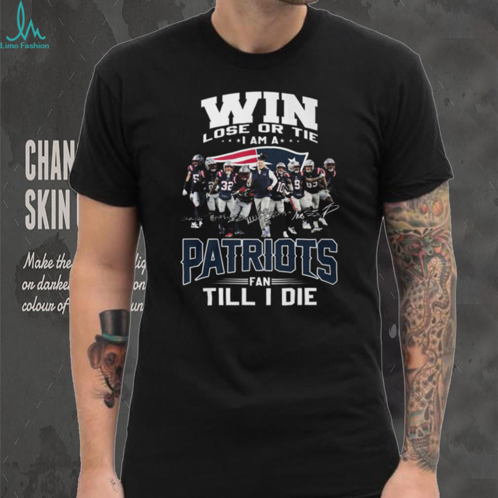 Win Lose Or Tie Patriots Fan Till I Die Team Signature T Shirt