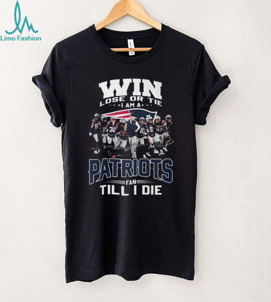 Win Lose Or Tie Patriots Fan Till I Die Team Signature T Shirt