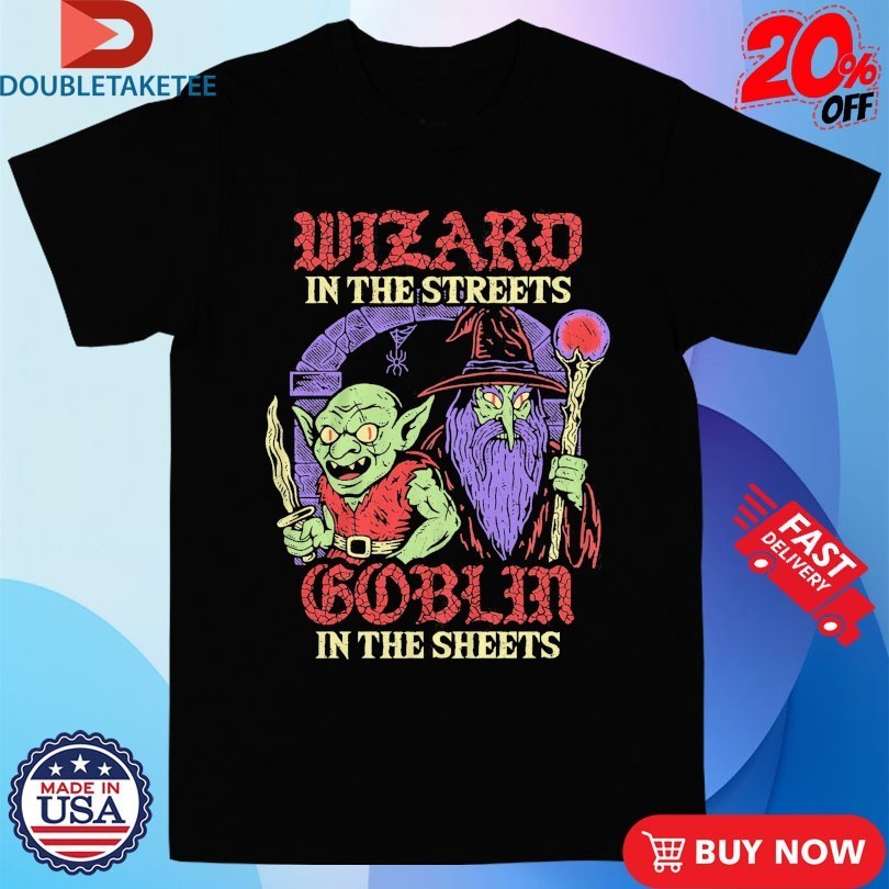 Wizard In The Streets Goblin In The Sheets Wizard Of Barge Shirts