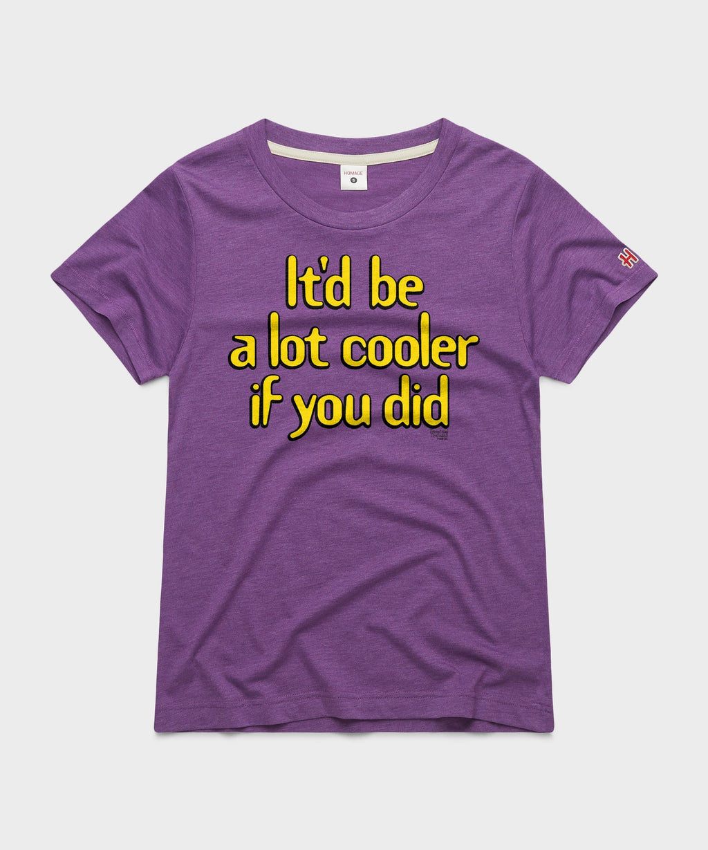Women's It'd Be A Lot Cooler If You Did