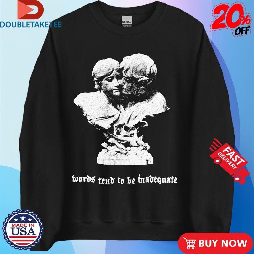 Words Tend To Be Inadequate Statue Shirts