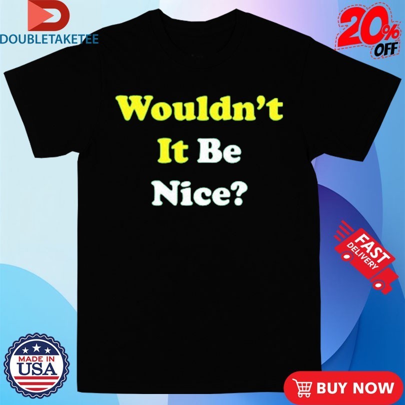 Wouldn’t It Be Nice Shirts