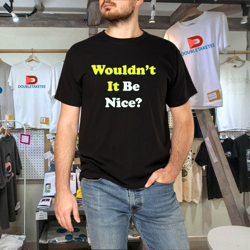 Wouldn’t It Be Nice Shirts