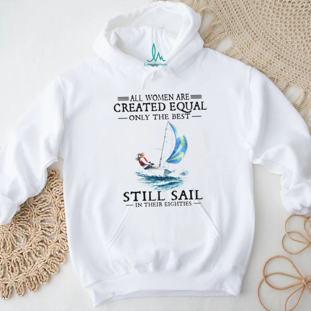 Only The Best Women Still Sail In Their Eighties Sailing T Shirt
