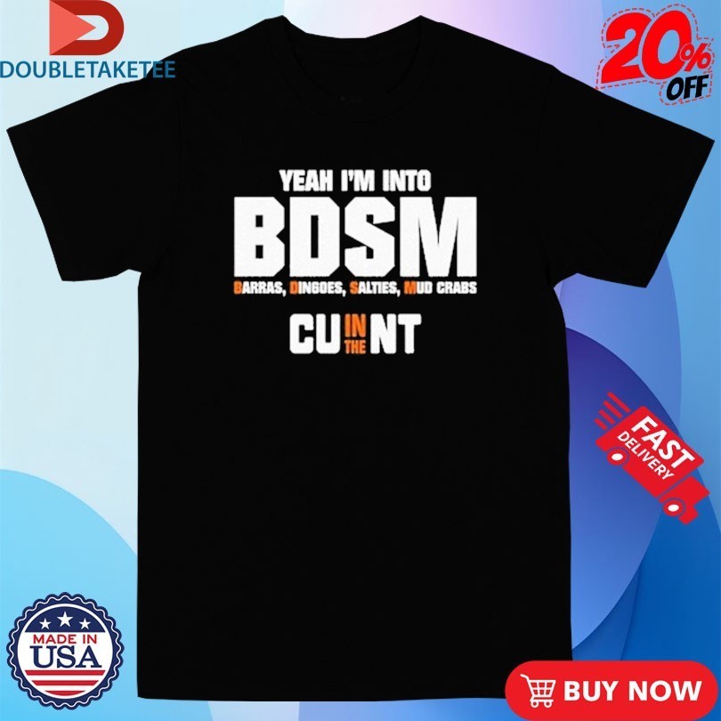 Yeah I’m Into BDSM Barras Dingoes Salties Mud Crabs Cu In The Nt Shirts