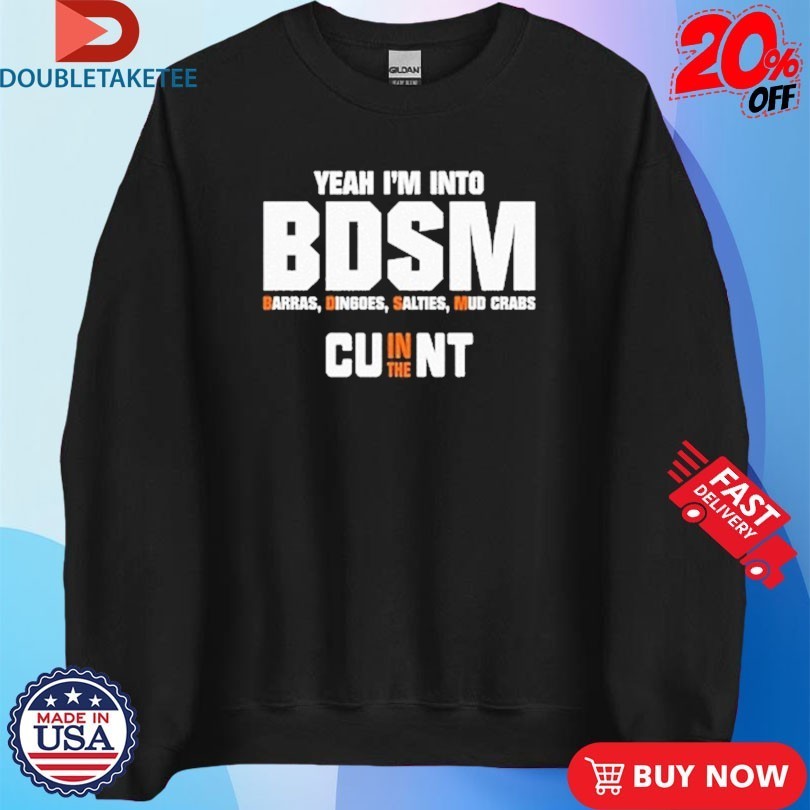 Yeah I’m Into BDSM Barras Dingoes Salties Mud Crabs Cu In The Nt Shirts