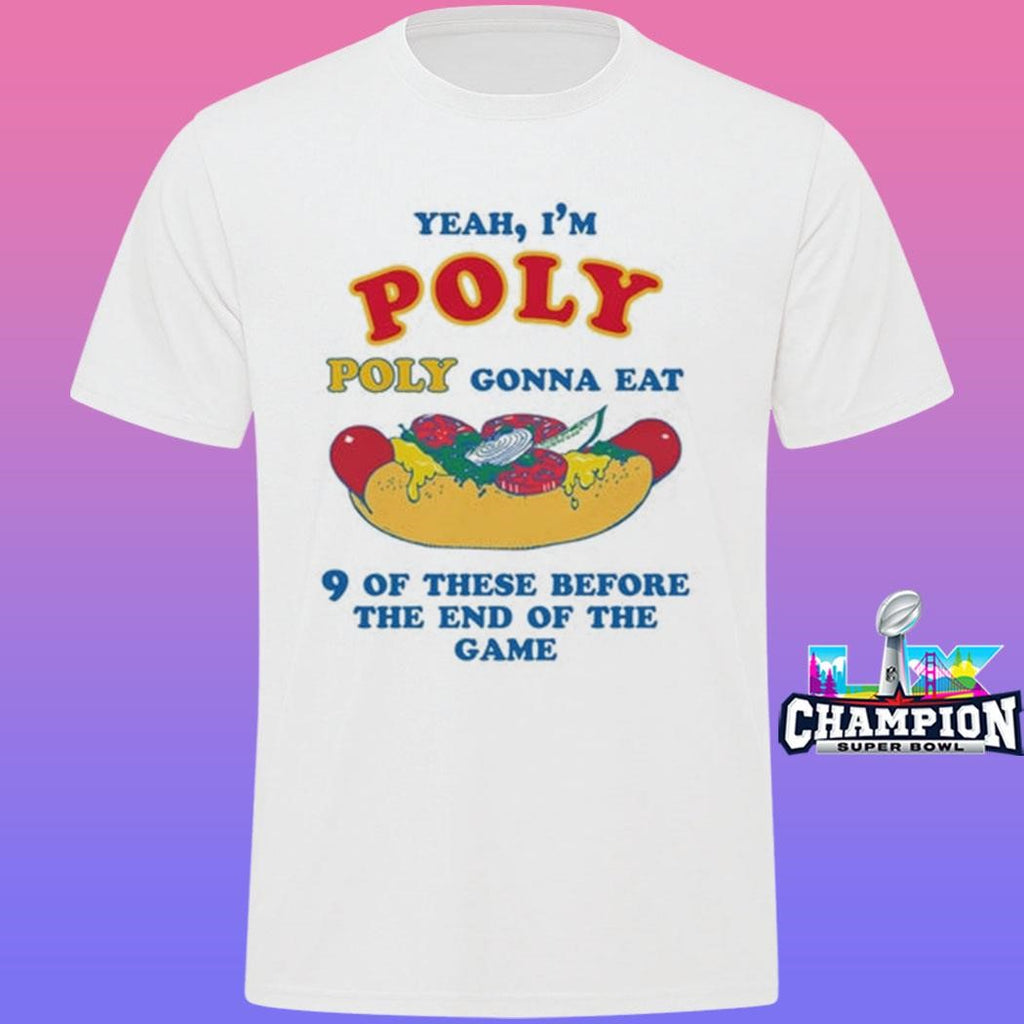 Yeah I’m Poly Poly Gonna Eat 9 Of These Before The End Of The Game Shirt
