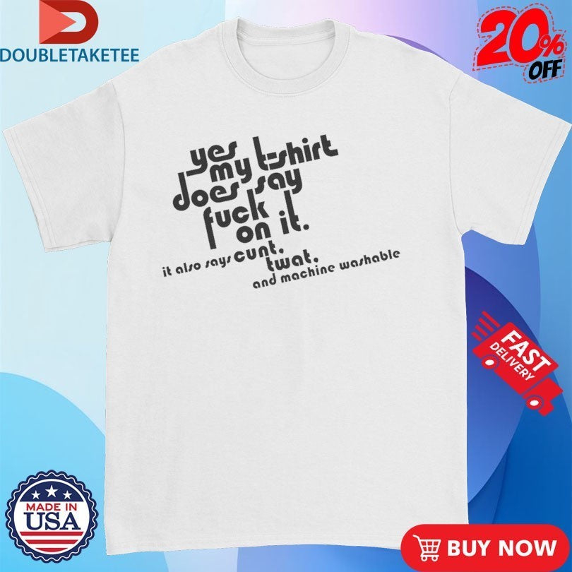 Yes My T-Shirt Does Say Fuck On It. It Also Says Cunt Twat And Machine Washable Shirts