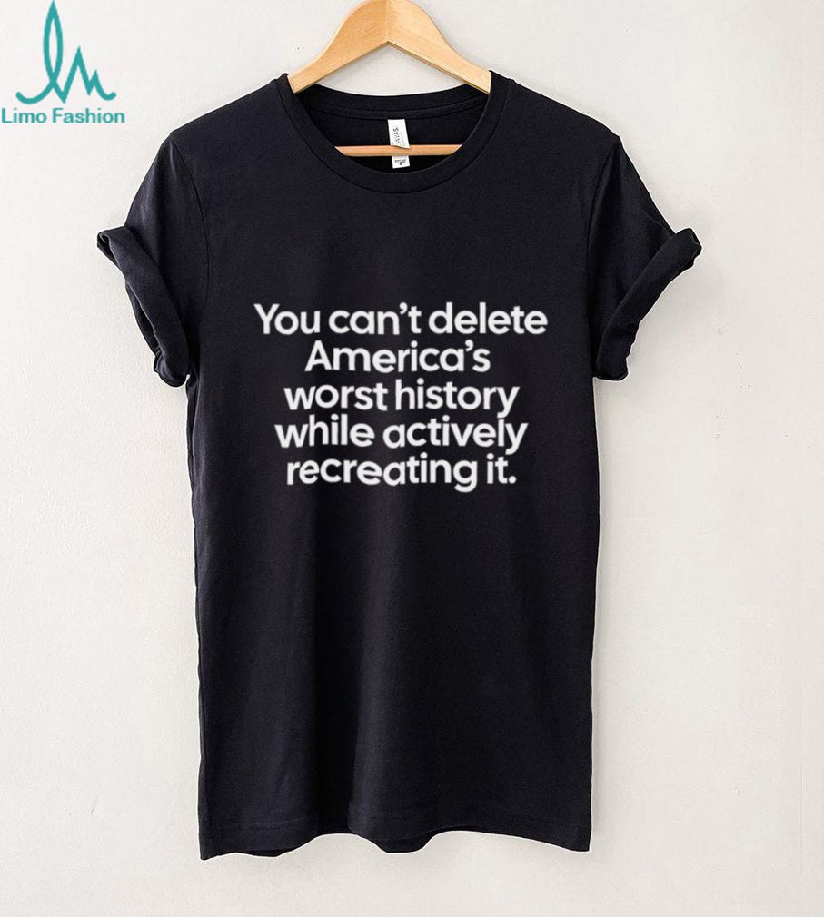 You Can’t Delete America’s Worst History Political Statement Tee