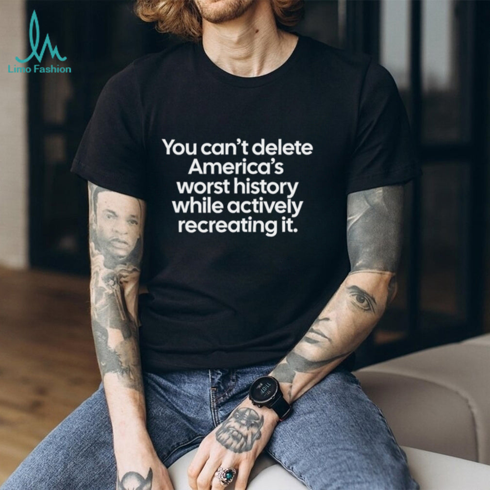You Can’t Delete America’s Worst History Political Statement Tee