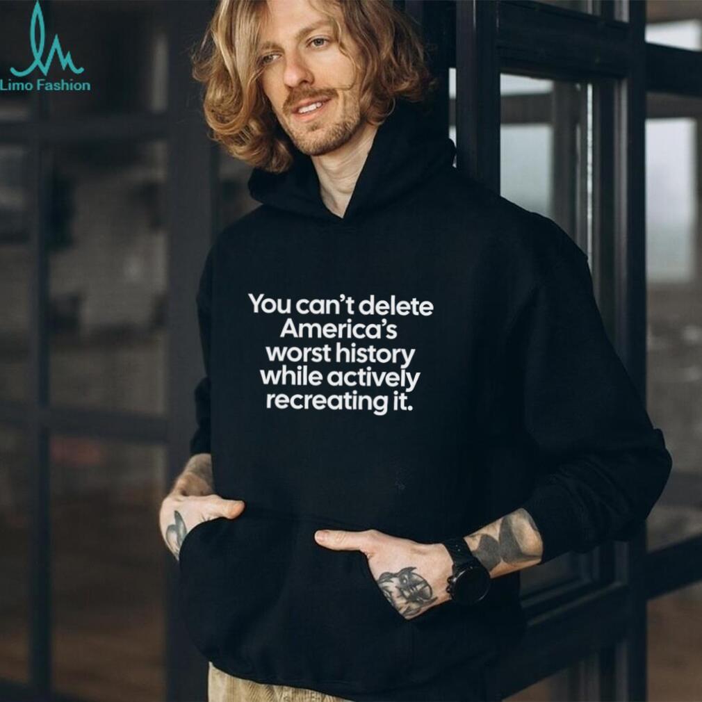 You Can’t Delete America’s Worst History Political Statement Tee