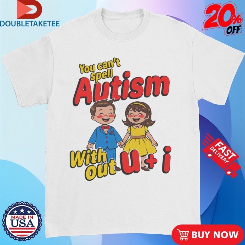 You Can’t Spell Autism Without U + I Shirts
