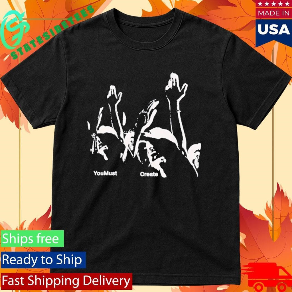 You Must Create Triple Printed Shirt