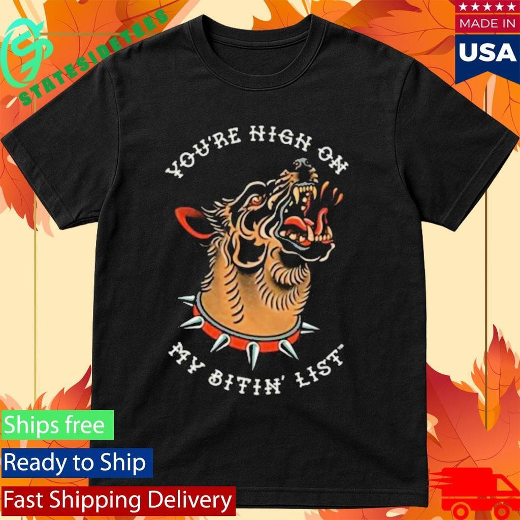 You’re High On My Bitin’ List Dog Shirt