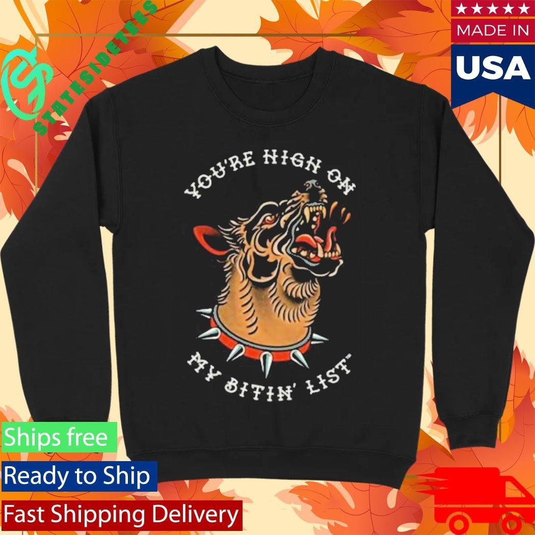 You’re High On My Bitin’ List Dog Shirt