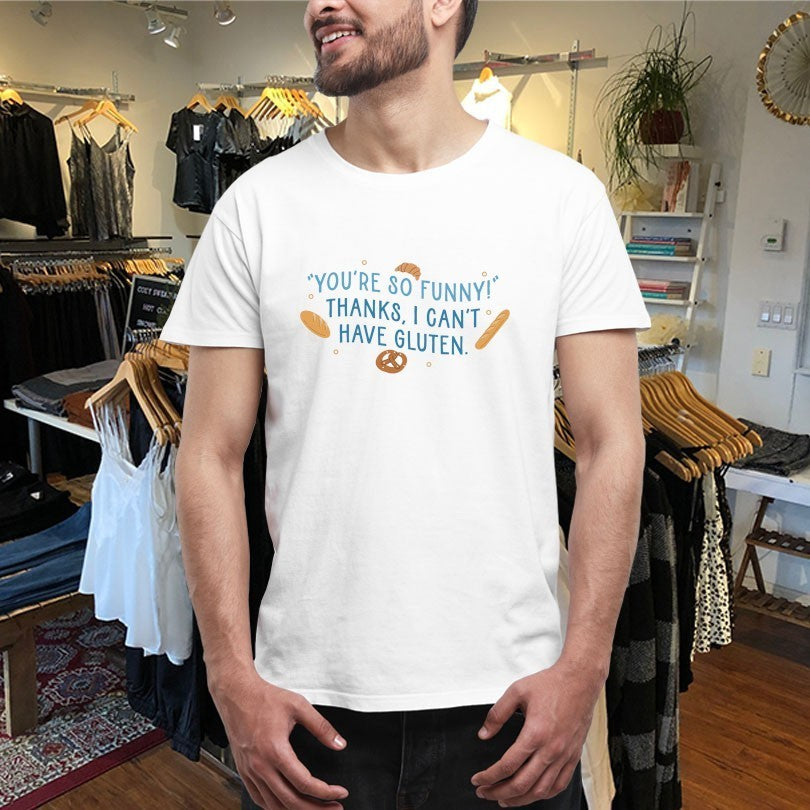 You’re So Funny Thanks, I Can’t Have Gluten Shirts
