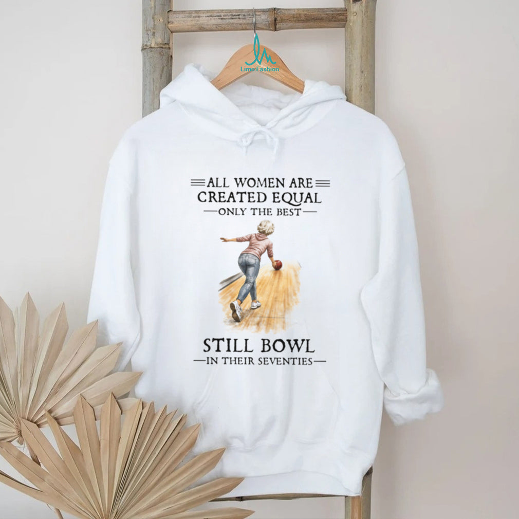 All Women Are Created Equal Only The Best Still Bowl In Their Seventies