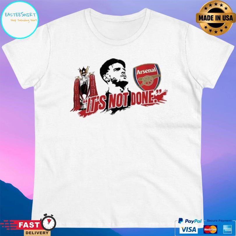 Arsenal Declan Rice It’s Not Done Shirt