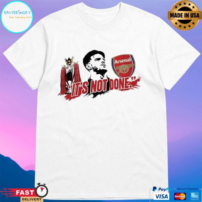 Arsenal Declan Rice It’s Not Done Shirt