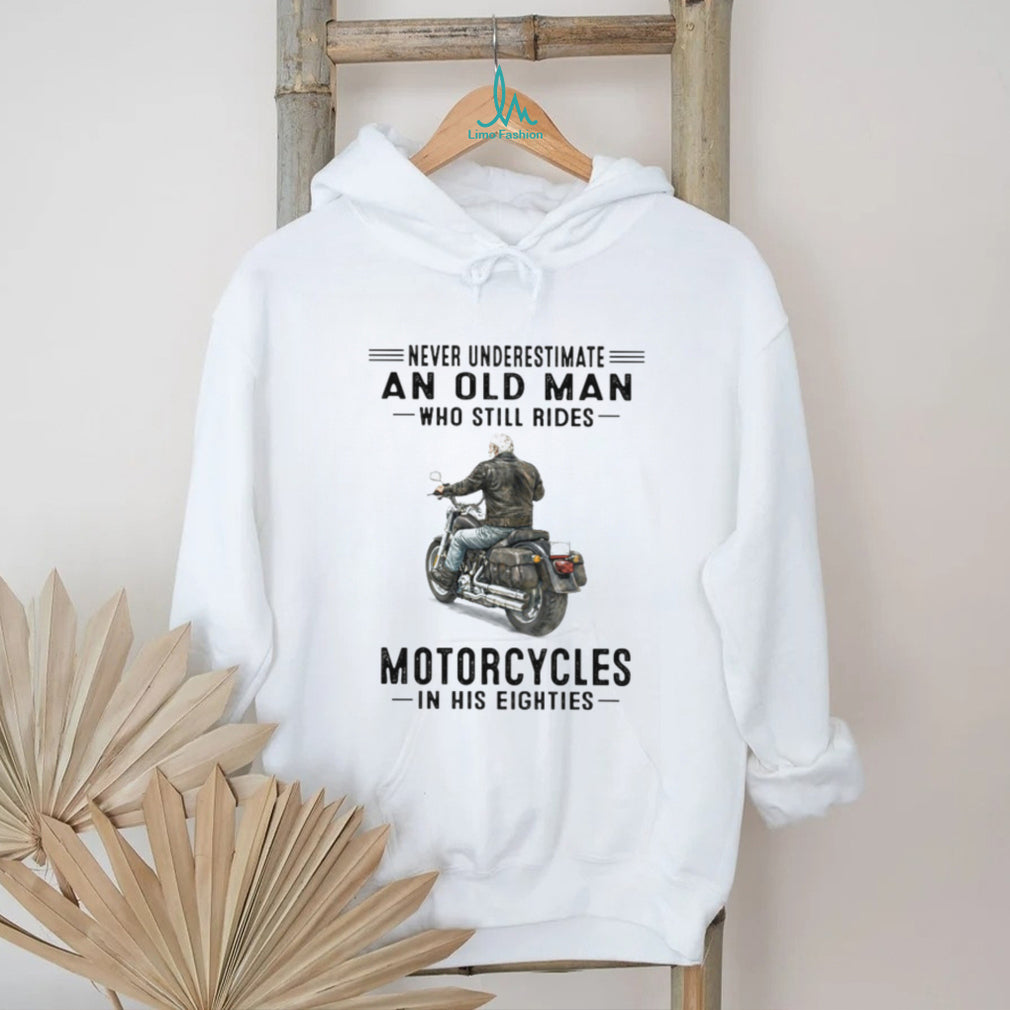 Never Underestimate An Old Man Who Still Rides Motorcycles In His Eighties T Shirt