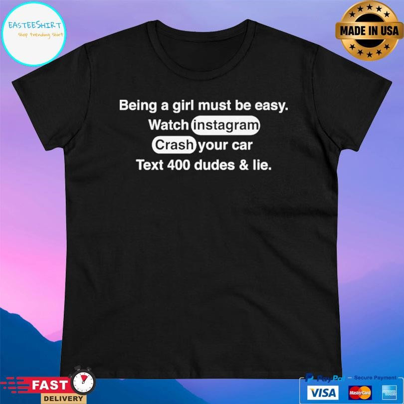 Being A Girl Must Be Easy Shirt