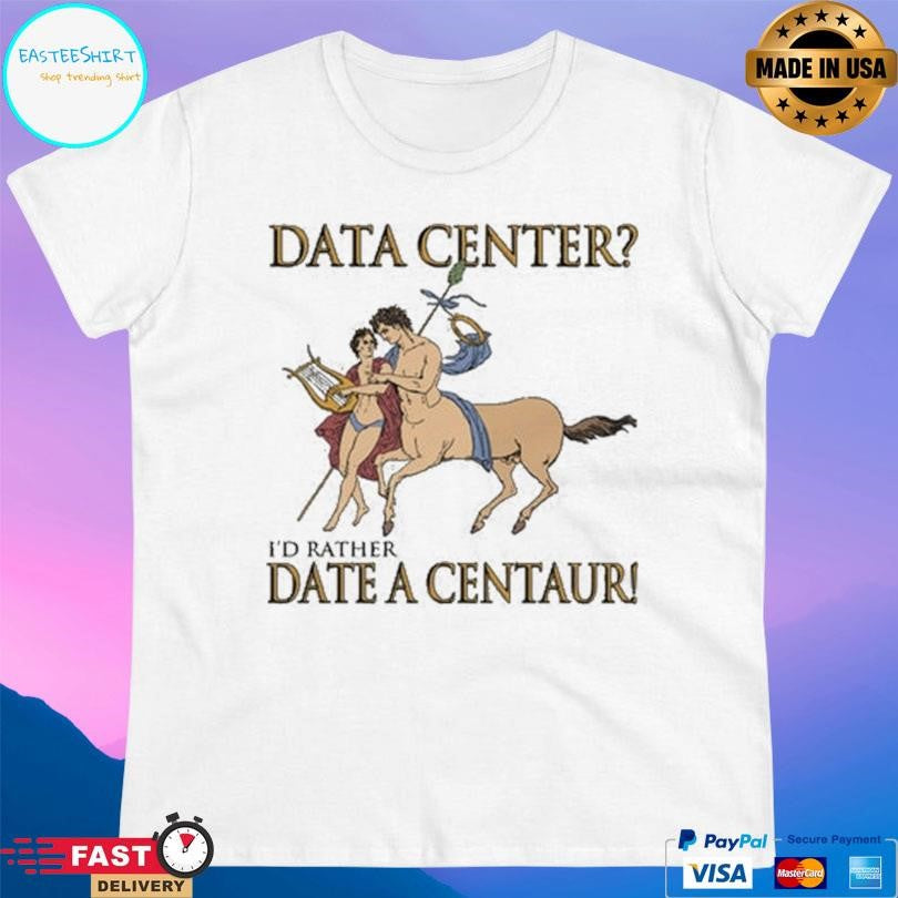 Data Center I’d Rather Date A Centaur Shirt