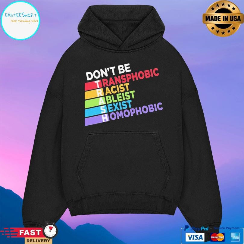 Don’t Be Trash Transphobic Racist Ableist Sexist Homophobic Shirt
