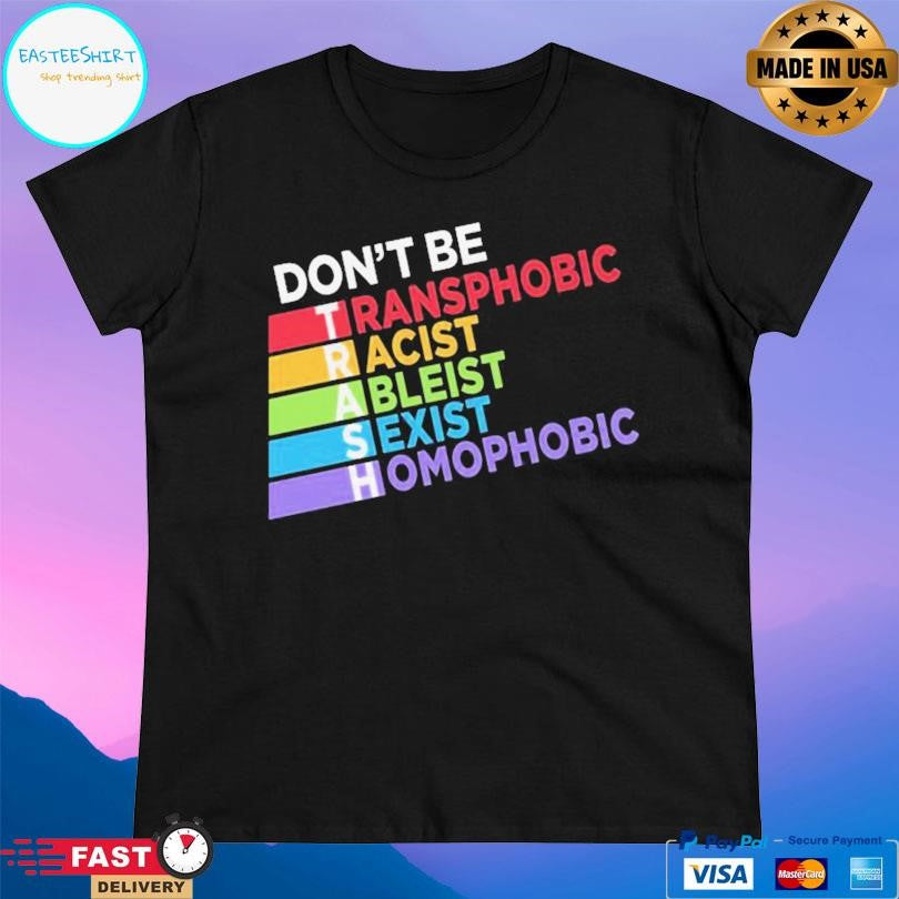 Don’t Be Trash Transphobic Racist Ableist Sexist Homophobic Shirt