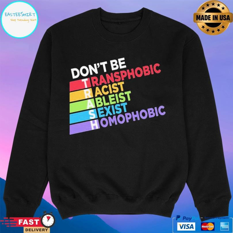 Don’t Be Trash Transphobic Racist Ableist Sexist Homophobic Shirt