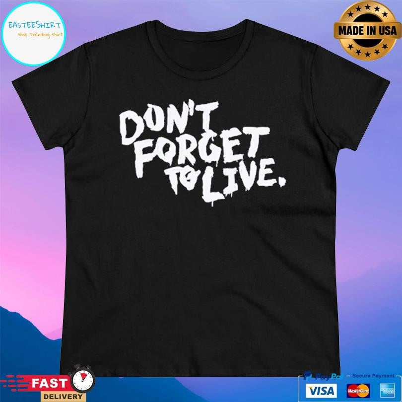 Don’t Forget To Live Shirt