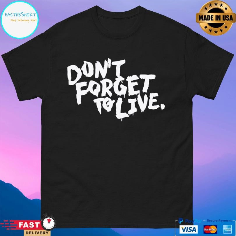 Don’t Forget To Live Shirt