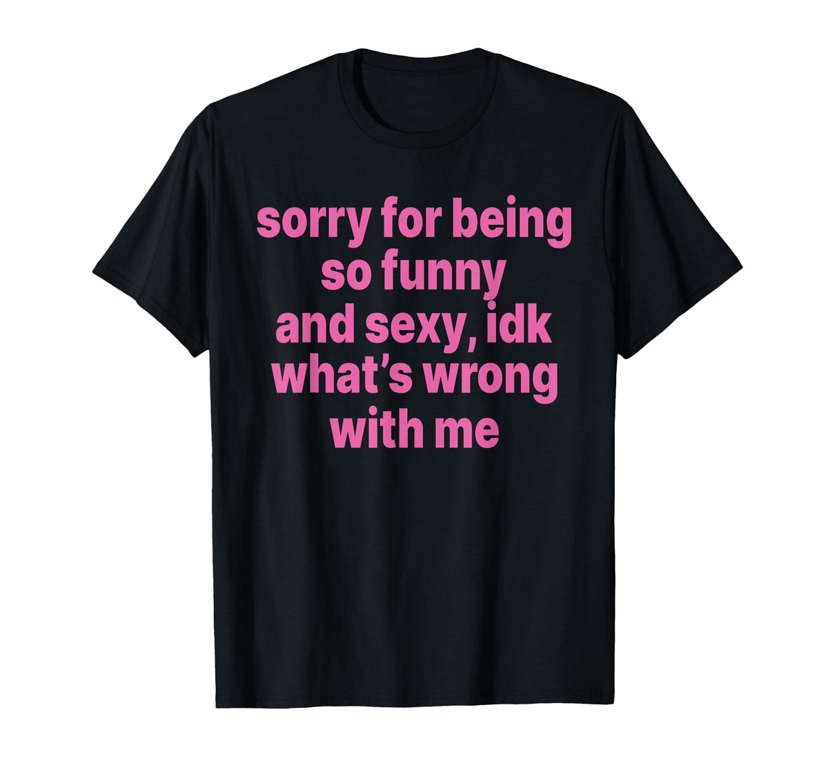 Sorry Sexy Idk What'S Wrong Unisex T-shirt, Sweatshirt, Hoodie (1)