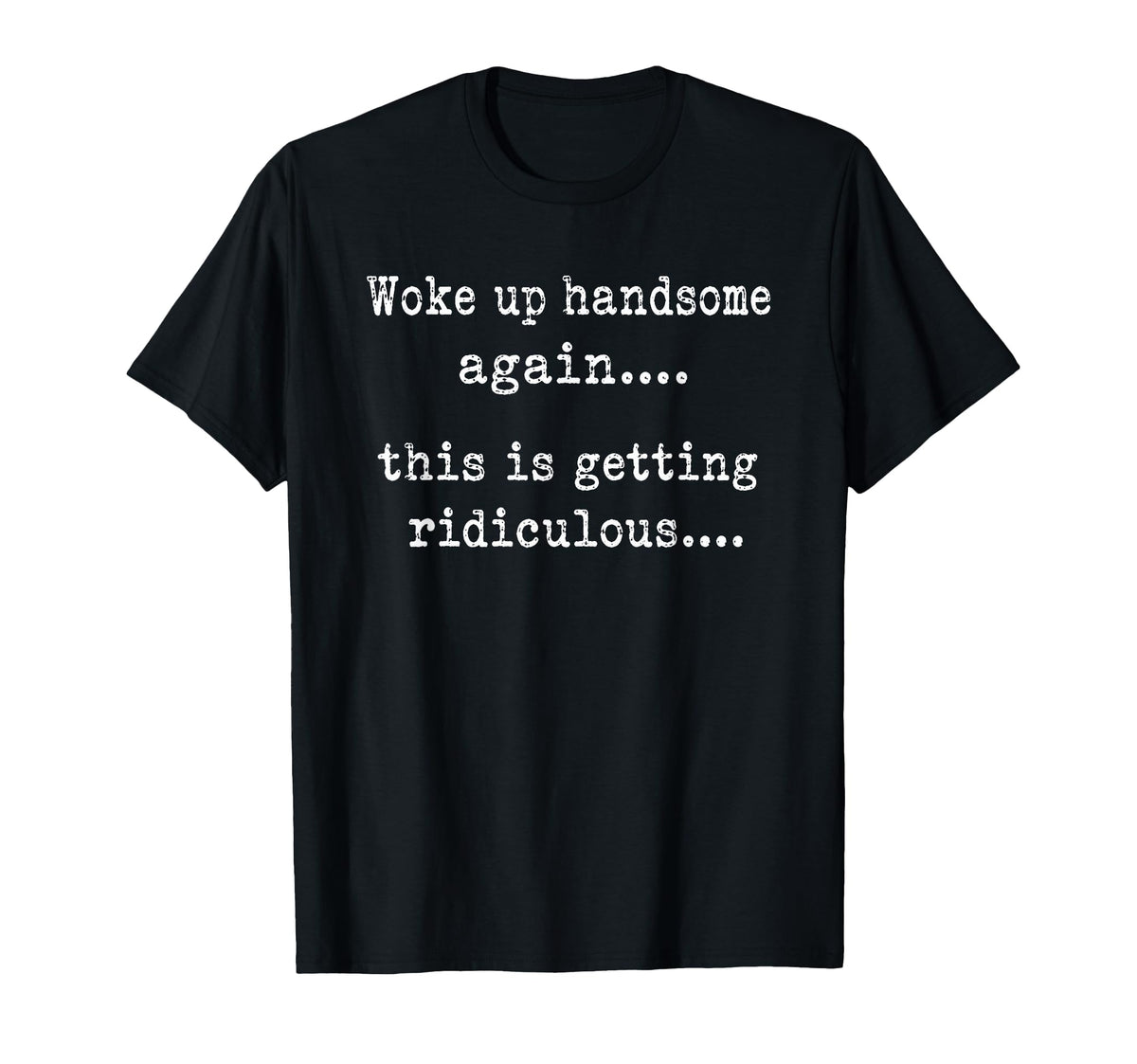 Woke Handsome Again Getting Ridiculous Unisex T-shirt, Sweatshirt, Hoodie (1)