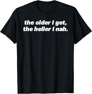 Older Get Heller Nah Pun Sarcastic Quote Unisex T-shirt, Sweatshirt, Hoodie (1)