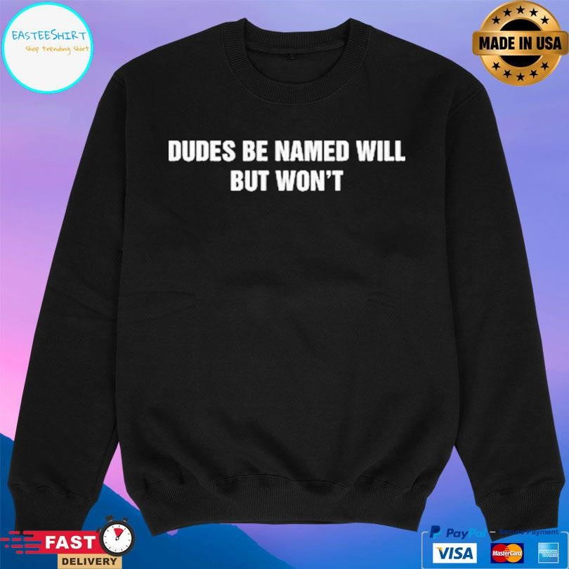 Dudes Be Named Will But Won’t Shirt