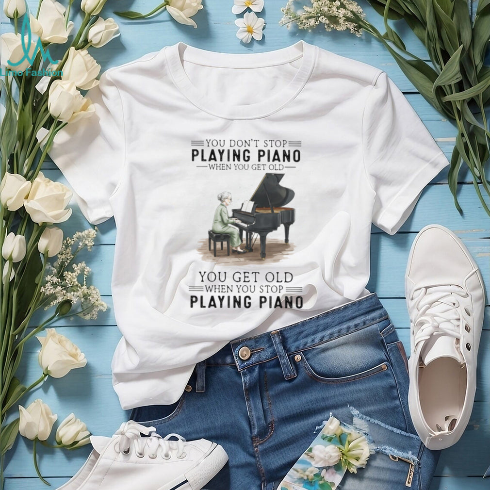 You Don’t Stop Playing Piano When You Get Old Grandma Musician T Shirt