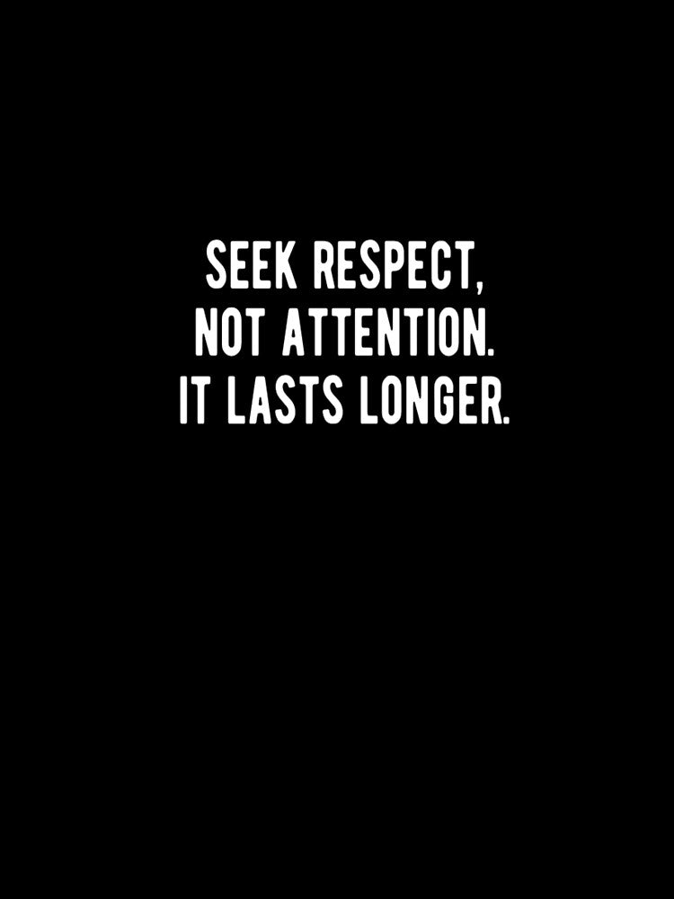 Seek Respect Not Attention It Lasts Longer by CatMonkStudios