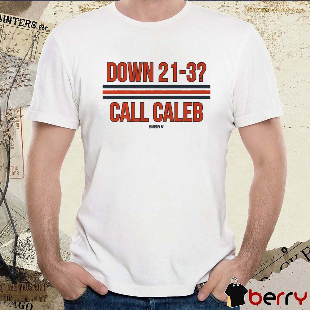Caleb Williams Down 21-3 Call Caleb Chicago Bears t-shirt