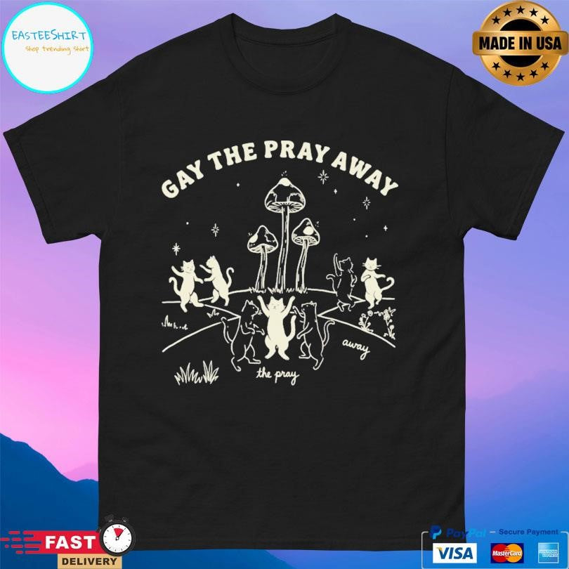 Gay The Pray Away Lgbtq Cat Meme Shirt