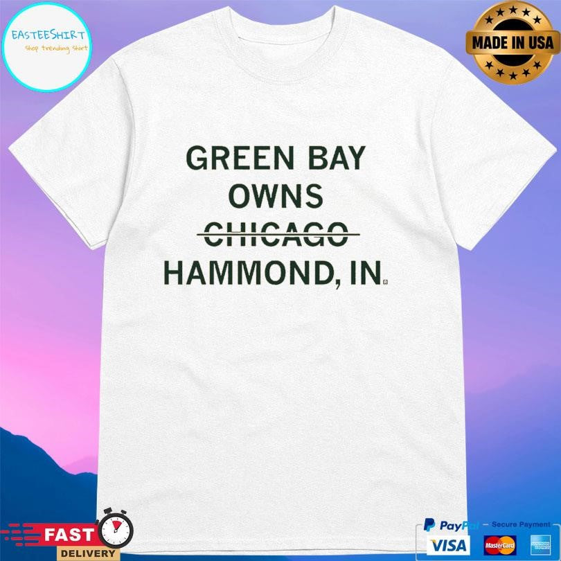 Green Bay Owns Hammond Indiana Not Chicago Shirt