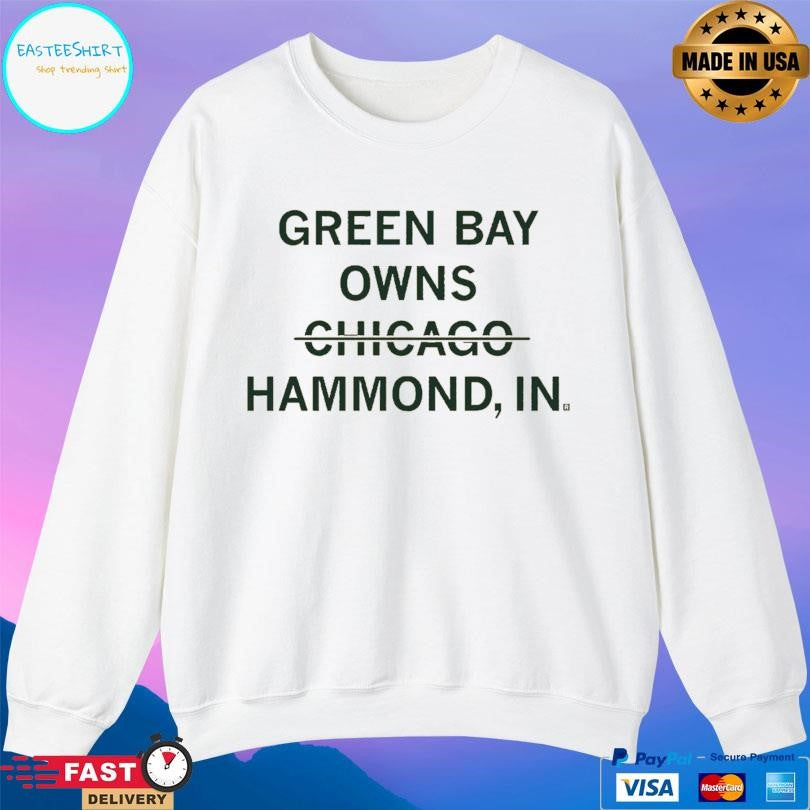 Green Bay Owns Hammond Indiana Not Chicago Shirt