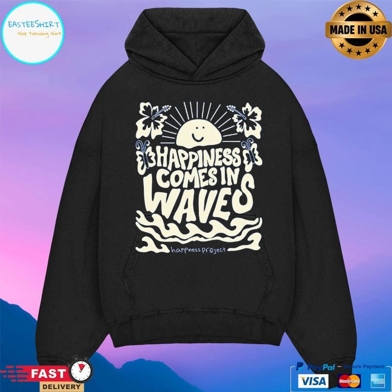 Happiness Project Happiness Comes In Waves Shirt