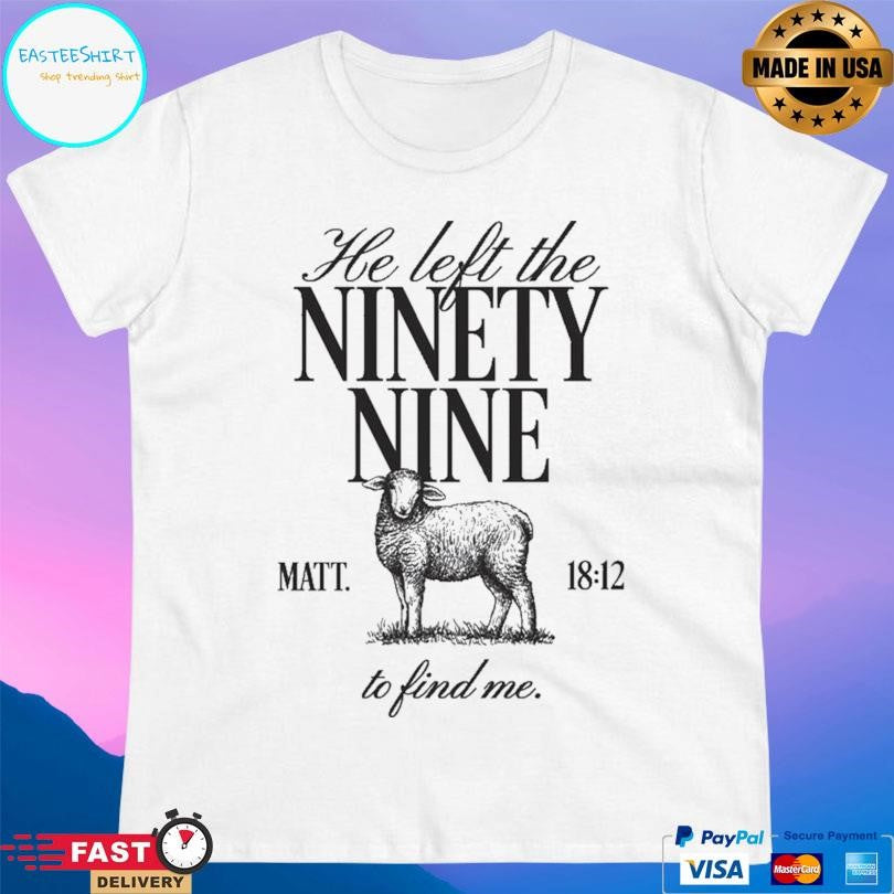 He Left The Ninety-nine To Find Me Shirt