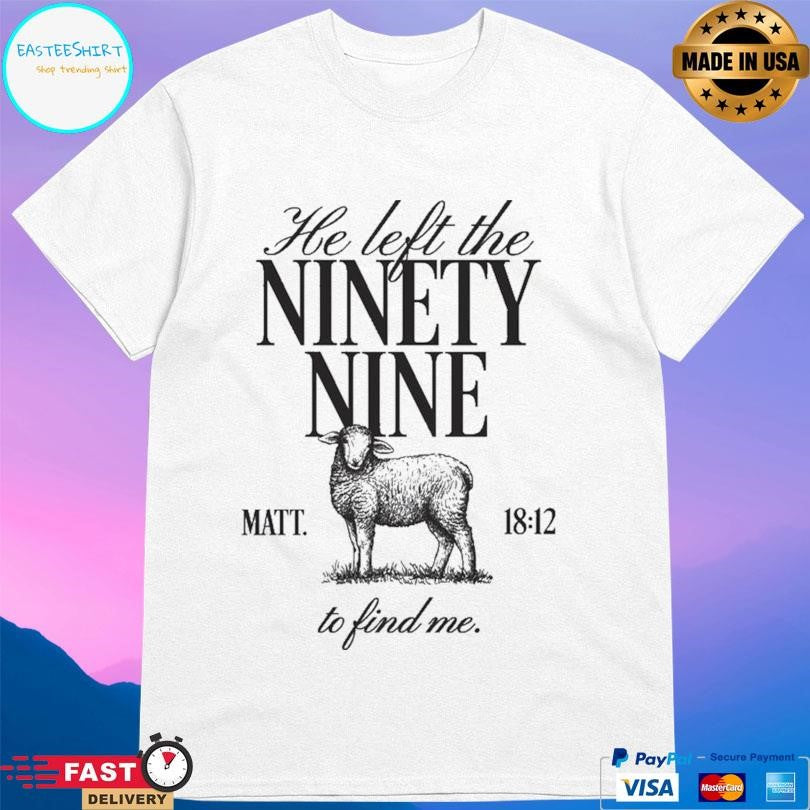 He Left The Ninety-nine To Find Me Shirt