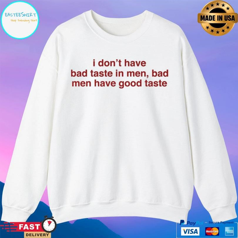 I Don’t Have Bad Taste In Men Bad Men Have Good Taste Shirt