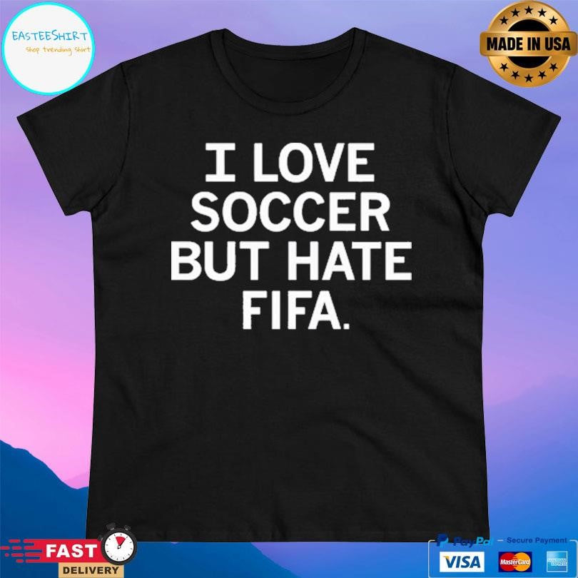 I Love Soccer But Hate Fifa Shirt