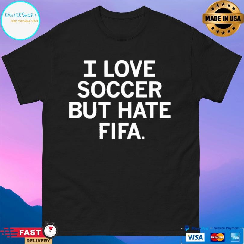 I Love Soccer But Hate Fifa Shirt