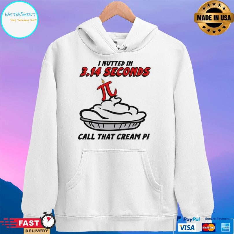 I Nutted In 314 Seconds Call That Cream Pi Shirt