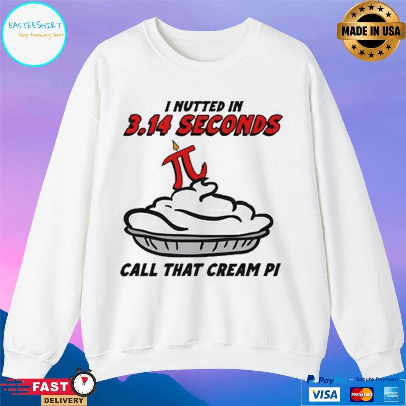 I Nutted In 314 Seconds Call That Cream Pi Shirt