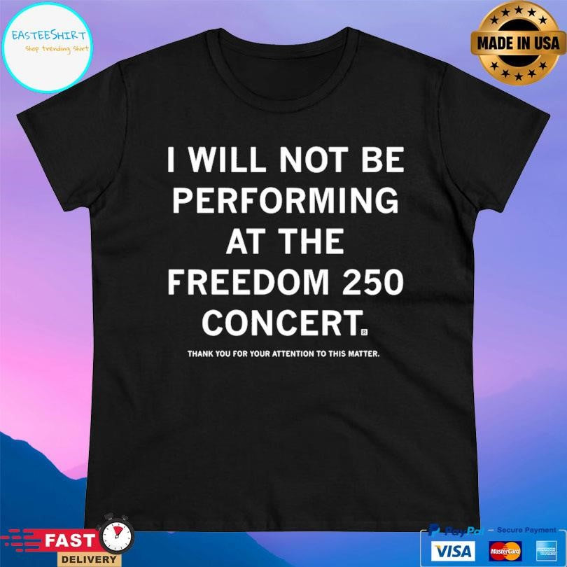 I Will Not Be Performing At The Freedom 250 Concert Shirt